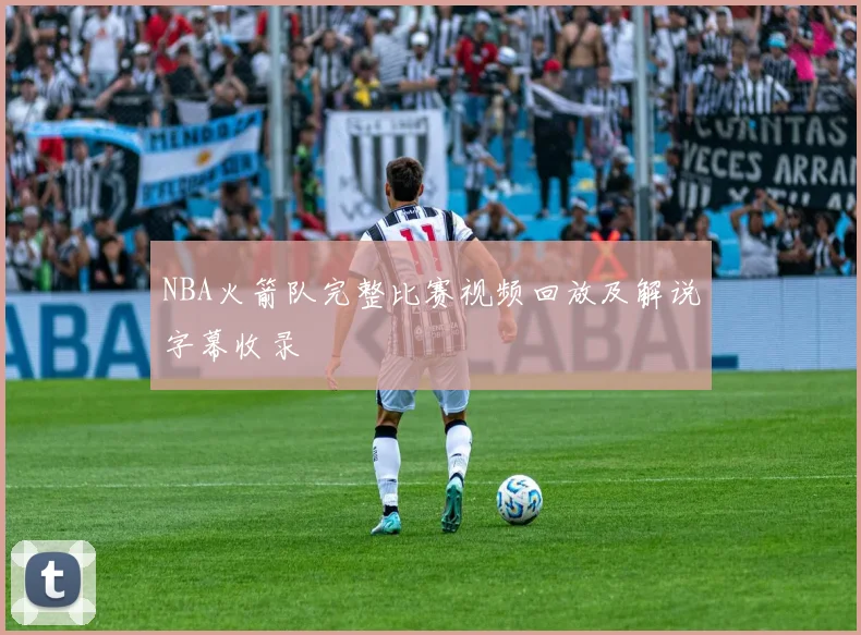 NBA火箭队完整比赛视频回放及解说字幕收录