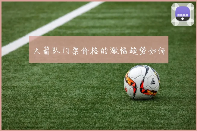 火箭队门票价格的涨幅趋势如何